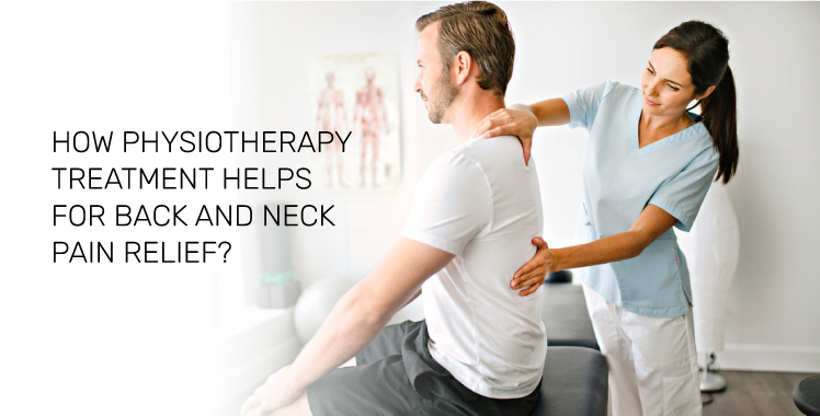 HOW PHYSIOTHERAPY TREATMENT HELPS FOR BACK AND NECK PAIN RELIEF?