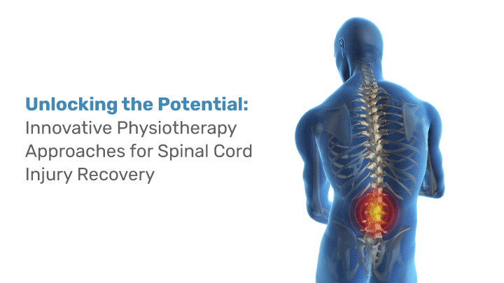 Unlocking the Potential: Innovative Physiotherapy Approaches for Spinal Cord Injury Recovery